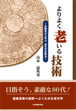 よりよく老いる技術－体験者から学ぶ　老年学長寿法―