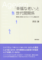 「幸福な老い」と世代間関係～職場と地域におけるエイジズム調査分析～