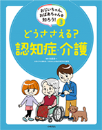 “おじいちゃん、おばあちゃんを知ろう！ 3 どうささえる？認知症介護