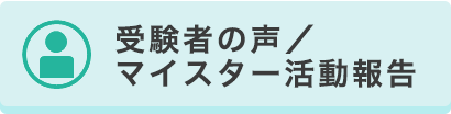 受験者の声 / マイスター活動報告